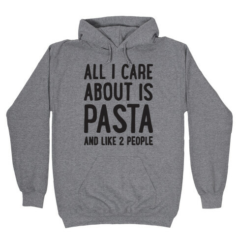 All I Care About Is Pasta And Like 2 People Hooded Sweatshirt