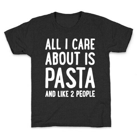 All I Care About Is Pasta And Like 2 People Kids T-Shirt