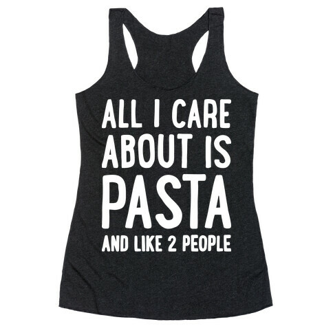 All I Care About Is Pasta And Like 2 People Racerback Tank Top