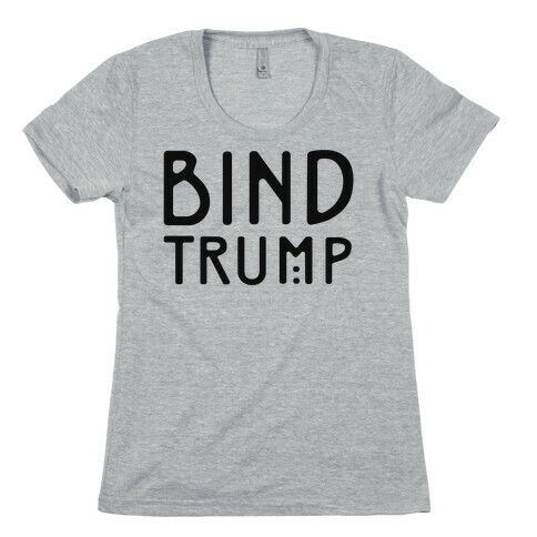 Bind Trump  Womens T-Shirt