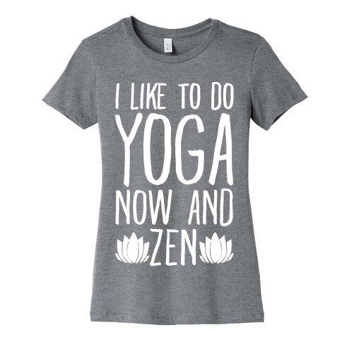 I Like To Do Yoga Now and Zen White Print Womens T-Shirt