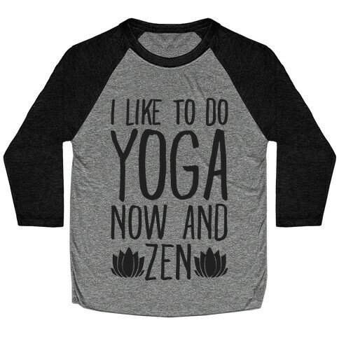 I Like To Do Yoga Now and Zen  Baseball Tee