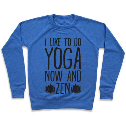 I Like To Do Yoga Now and Zen  Pullover