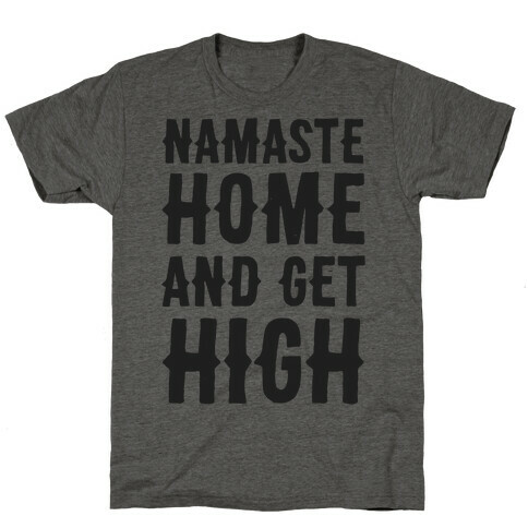 Namaste Home and Get High  T-Shirt