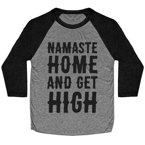 Namaste Home and Get High  Baseball Tee