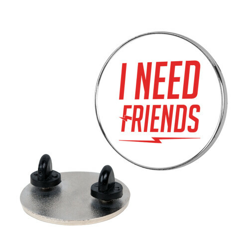 I Need Friends Parody Pin