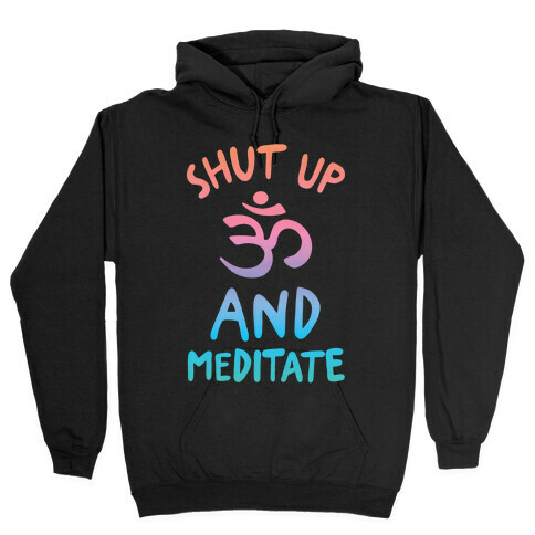 Shut Up And Meditate Hooded Sweatshirt
