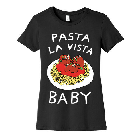 Pasta La Vista Baby Womens T-Shirt