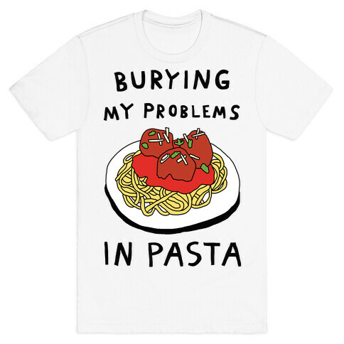 Burying My Problems In Pasta T-Shirt