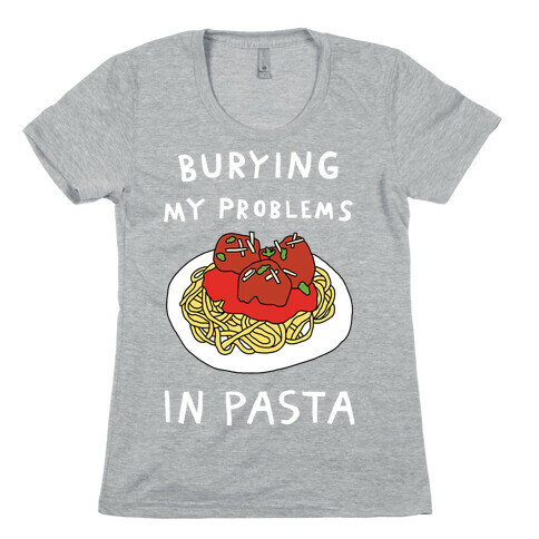 Burying My Problems In Pasta Womens T-Shirt