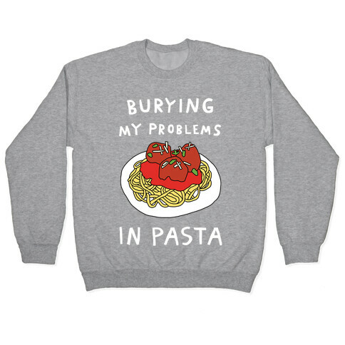 Burying My Problems In Pasta Pullover