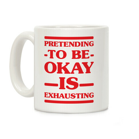 Pretending to be Okay is Exhausting Coffee Mug