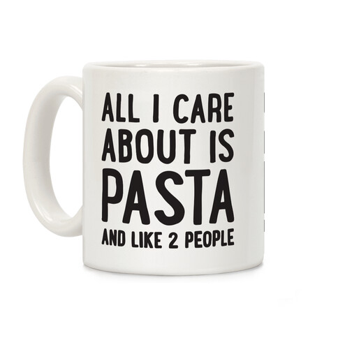 All I Care About Is Pasta And Like 2 People Coffee Mug