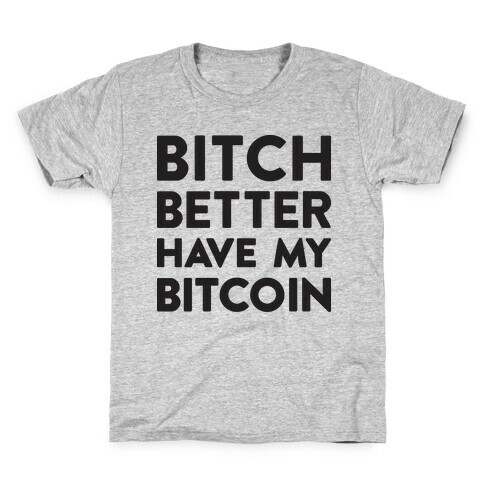 Bitch Better Have My Bitcoin Kids T-Shirt