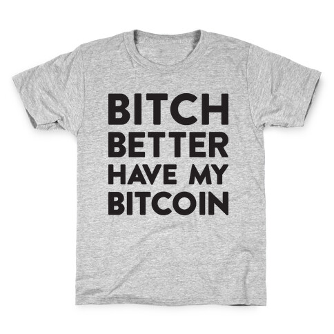 Bitch Better Have My Bitcoin Kids T-Shirt