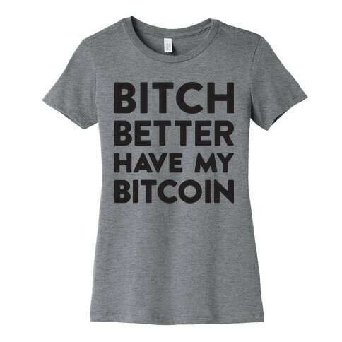 Bitch Better Have My Bitcoin Womens T-Shirt