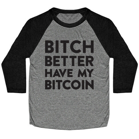 Bitch Better Have My Bitcoin Baseball Tee