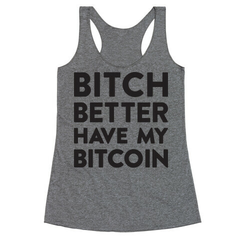 Bitch Better Have My Bitcoin Racerback Tank Top