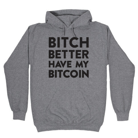 Bitch Better Have My Bitcoin Hooded Sweatshirt