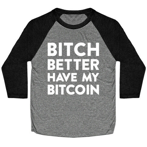 Bitch Better Have My Bitcoin Baseball Tee