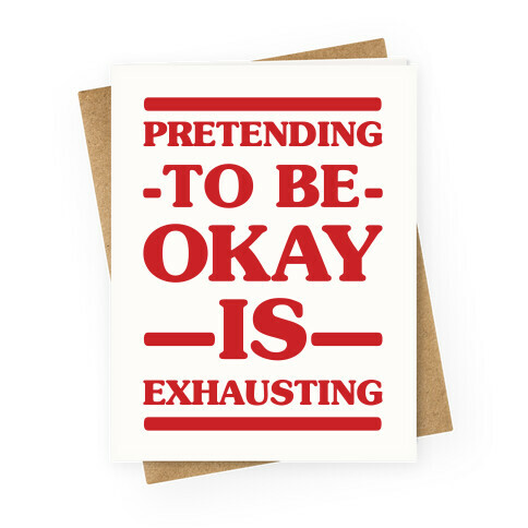 Pretending to be Okay is Exhausting Greeting Card