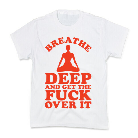 Breathe Deep And Get the F*** Over It Kids T-Shirt
