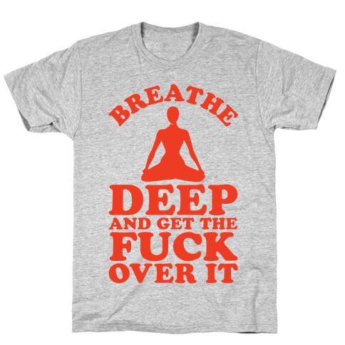 Breathe Deep And Get the F*** Over It T-Shirt