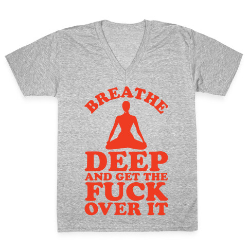 Breathe Deep And Get the F*** Over It V-Neck Tee Shirt