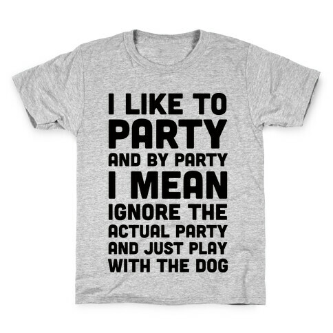 I Like To Party And By Party I Mean Just Play With The Dog Kids T-Shirt