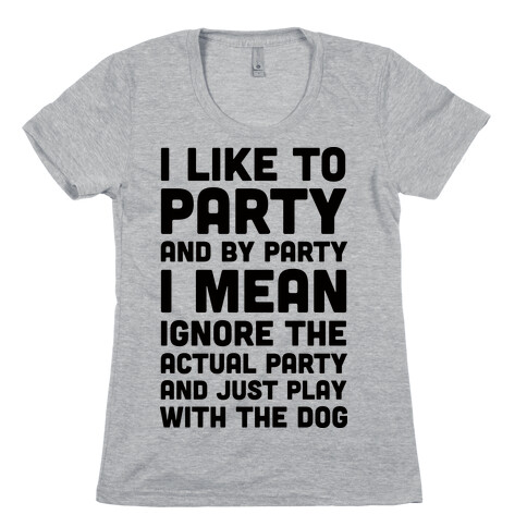 I Like To Party And By Party I Mean Just Play With The Dog Womens T-Shirt