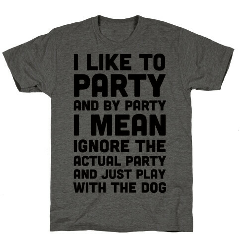 I Like To Party And By Party I Mean Just Play With The Dog T-Shirt