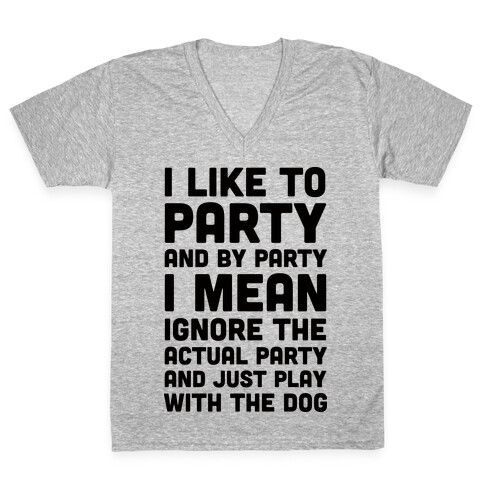 I Like To Party And By Party I Mean Just Play With The Dog V-Neck Tee Shirt