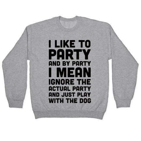 I Like To Party And By Party I Mean Just Play With The Dog Pullover