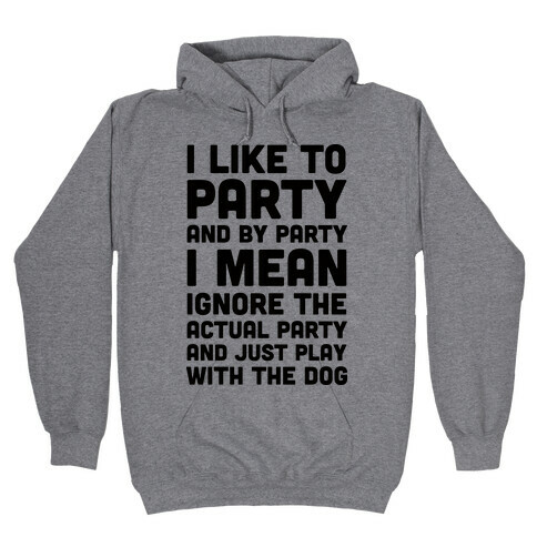 I Like To Party And By Party I Mean Just Play With The Dog Hooded Sweatshirt