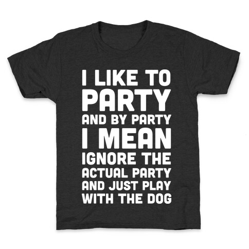I Like To Party And By Party I Mean Just Play With The Dog Kids T-Shirt