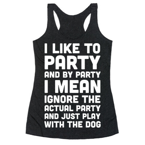 I Like To Party And By Party I Mean Just Play With The Dog Racerback Tank Top