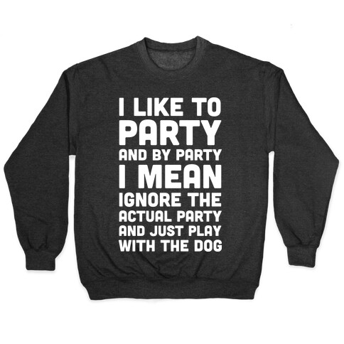 I Like To Party And By Party I Mean Just Play With The Dog Pullover