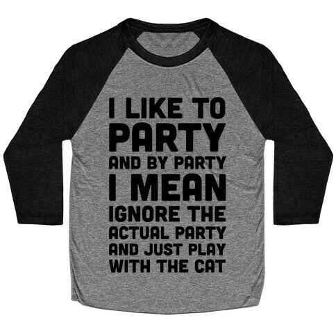 I Like To Party And By Party I Mean Just Play With The Cat Baseball Tee