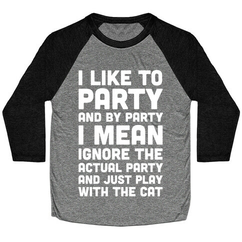 I Like To Party And By Party I Mean Play With The Cat Baseball Tee