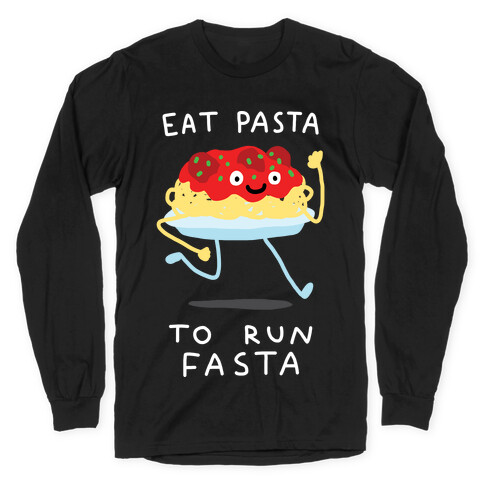 Eat Pasta To Run Fasta Long Sleeve T-Shirt
