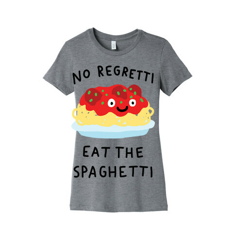 No Regretti Eat The Spaghetti Womens T-Shirt