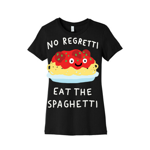 No Regretti Eat The Spaghetti Womens T-Shirt