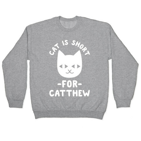 Cat is Short For Catthew Pullover