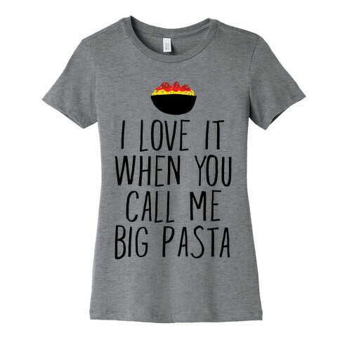 I Love It When You Call Me Big Pasta Womens T-Shirt