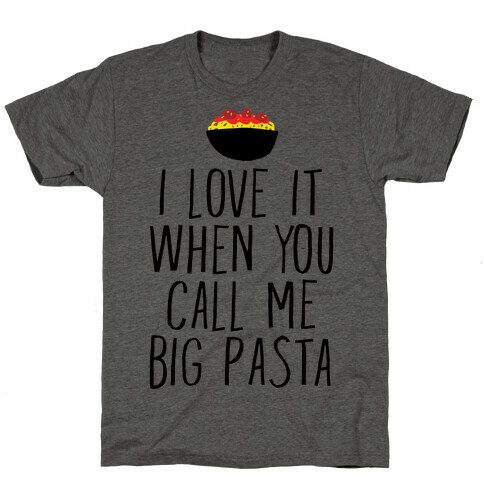 I Love It When You Call Me Big Pasta T-Shirt