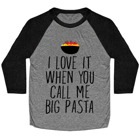 I Love It When You Call Me Big Pasta Baseball Tee