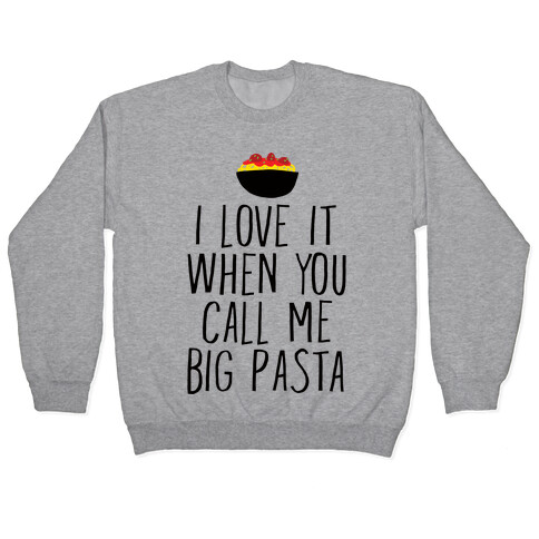 I Love It When You Call Me Big Pasta Pullover