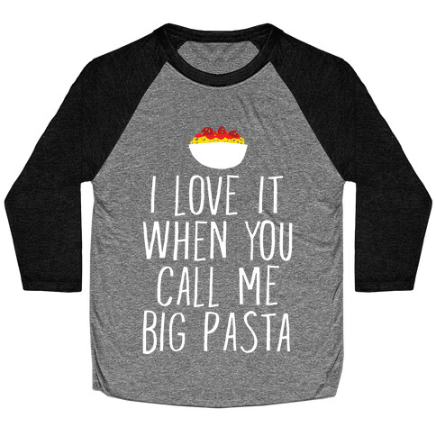 I Love It When You Call Me Big Pasta Baseball Tee