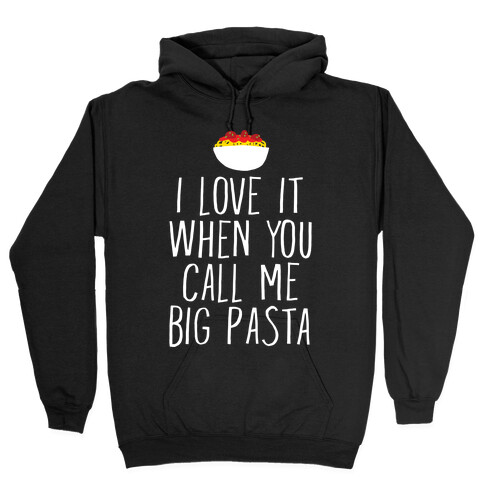 I Love It When You Call Me Big Pasta Hooded Sweatshirt