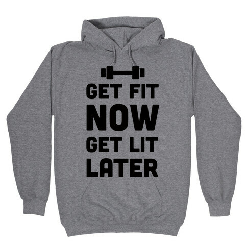 Get Fit Now Get Lit Later Hooded Sweatshirt